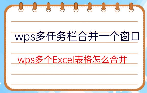 wps多任务栏合并一个窗口 wps多个Excel表格怎么合并？